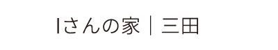 Iさんの家